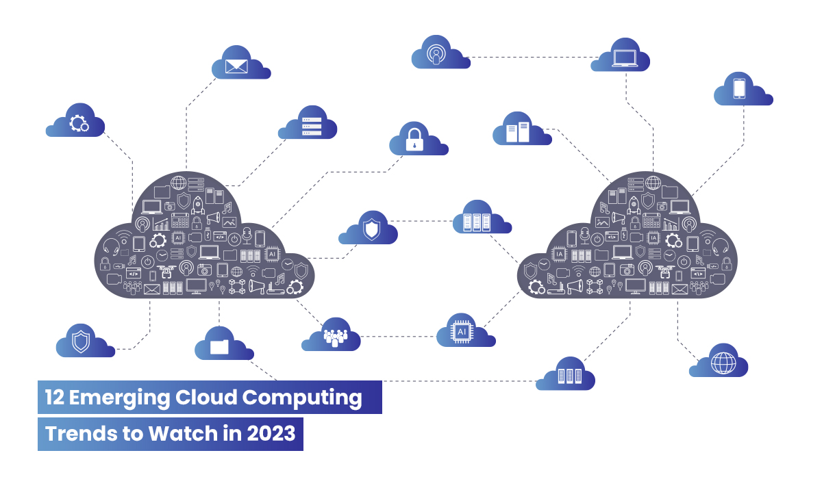 12 Emerging Cloud Computing Trends in 2023