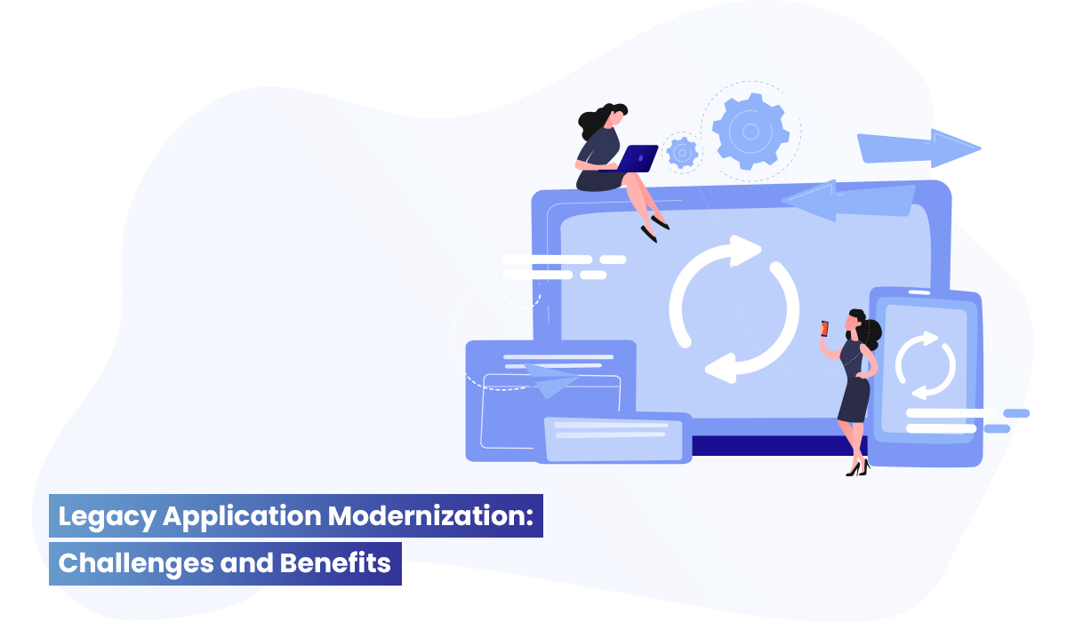 Legacy Application Modernization: Challenges and Benefits
