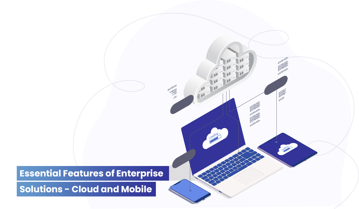 Essential Features of Enterprise Solutions - Cloud and Mobile
